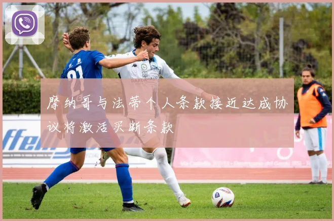 摩纳哥与法蒂个人条款接近达成协议将激活买断条款