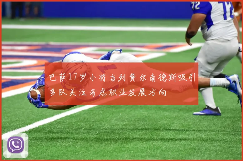 巴萨17岁小将吉列费尔南德斯吸引多队关注考虑职业发展方向